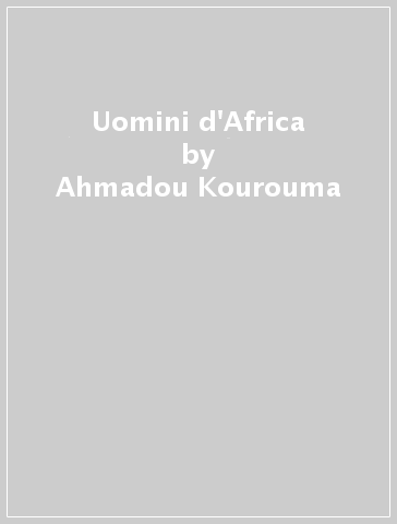 Uomini d'Africa - Ahmadou Kourouma - Giorgio Bacchin