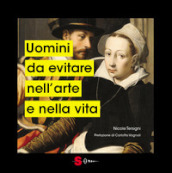 Uomini da evitare nell arte e nella vita. Ediz. illustrata