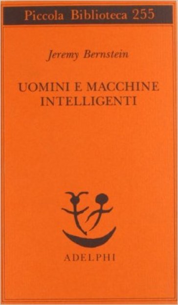 Uomini e macchine intelligenti - Jeremy Bernstein