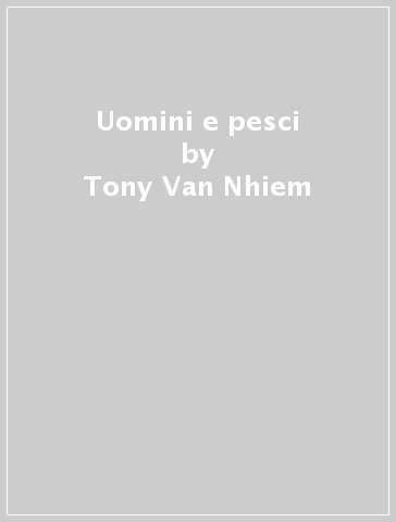 Uomini e pesci - Tony Van Thiem - Tony Van Nhiem