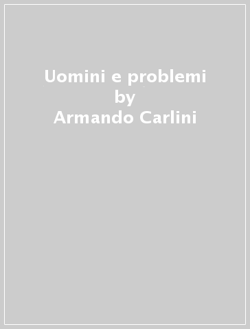 Uomini e problemi - Armando Carlini