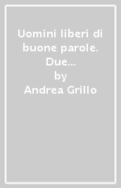 Uomini liberi di buone parole. Due riflessioni per l