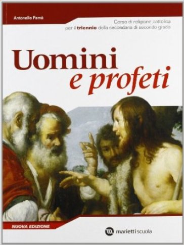 Uomini e profeti. Corso di religione cattolica. Per il triennio delle Scuole superiori - Antonello Famà