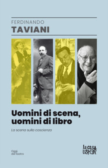 Uomini di scena, uomini di libri. La scena sulla coscienza - Ferdinando Taviani