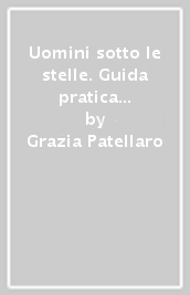 Uomini sotto le stelle. Guida pratica di astrologia