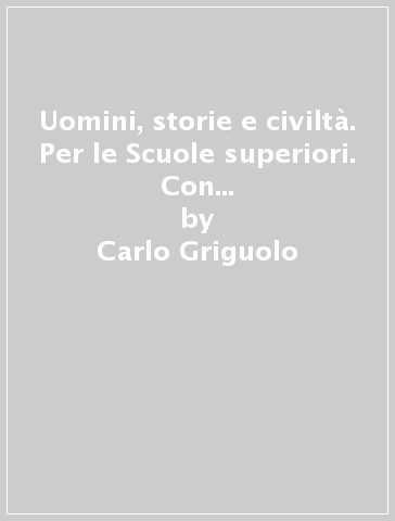 Uomini, storie e civiltà. Per le Scuole superiori. Con e-book. Con 2 espansioni online. Con Libro: Saperi di base. Vol. 2 - Carlo Griguolo - Andrea Cazzaniga