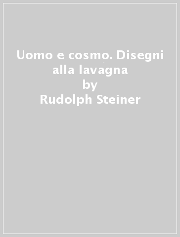Uomo e cosmo. Disegni alla lavagna - Rudolph Steiner | Manisteemra.org