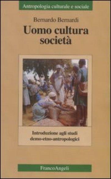 Uomo, cultura, società. Introduzione agli studi demo-etno-antropologici - Bernardo Bernardi