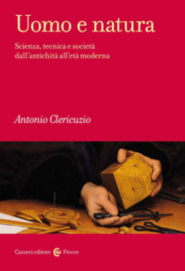 Uomo e natura. Scienza, tecnica e società dall'antichità all'età moderna - Antonio Clericuzio