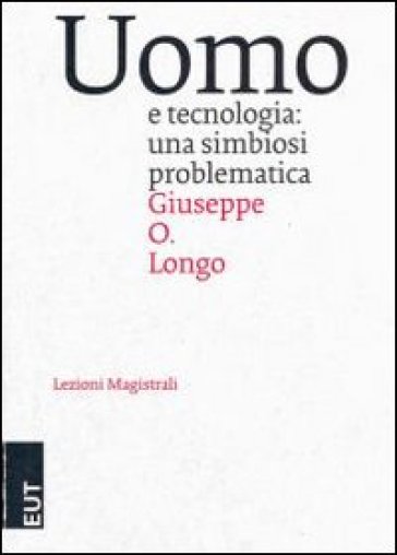 Uomo e tecnologia. Una simbiosi problematica - Giuseppe Longo