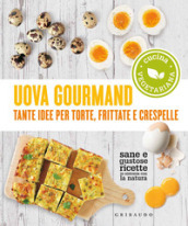 Uova gourmand. Tante idee per torte, frittate e crespelle