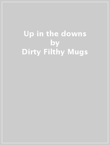 Up in the downs - Dirty Filthy Mugs