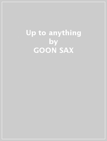 Up to anything - GOON SAX