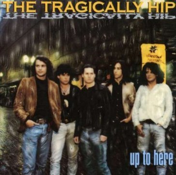 Up to here =remastered= - Tragically Hip