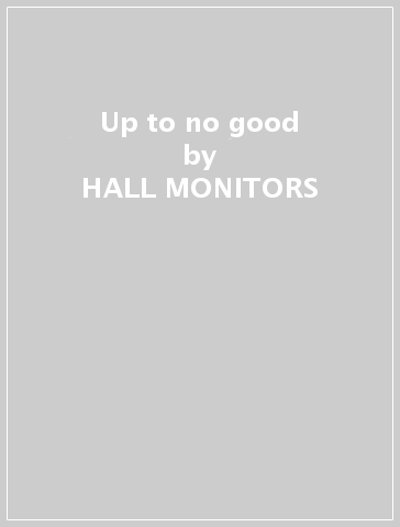 Up to no good - HALL MONITORS