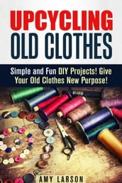 Upcycling Old Clothes: Simple and Fun DIY Projects! Give Your Old Clothes New Purpose!