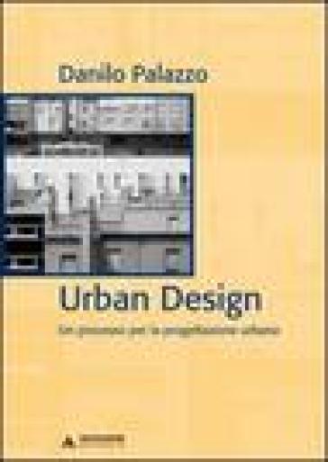Urban design. Un processo per la progettazione urbana. Ediz. italiana e inglese - Danilo Palazzo