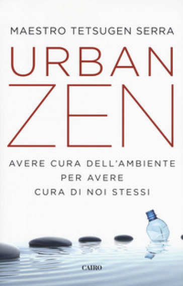 Urban zen. Avere cura dell'ambiente per avere cura di noi stessi - Carlo Tetsugen Serra