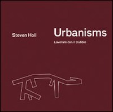 Urbanisms. Lavorare con il dubbio - Steven Holl