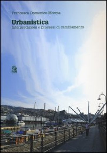 Urbanistica. Interpretazioni e processi di cambiamento - Francesco D. Moccia