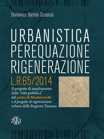 Urbanistica, Perequazione, Rigenerazione. L.R.65/2014 - Domenico Bartolo Scrascia