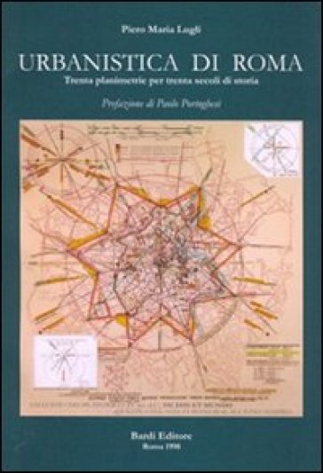 Urbanistica di Roma. Trenta planimetrie per trenta secoli di storia - Piero M. Lugli