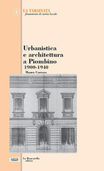 Urbanistica e architettura a Piombino 1900-1940 - Mauro Carrara