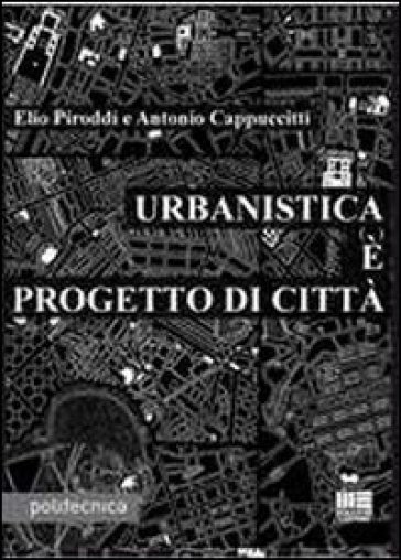 Urbanistica è progetto di città - Antonio Cappuccitti - Elio Piroddi