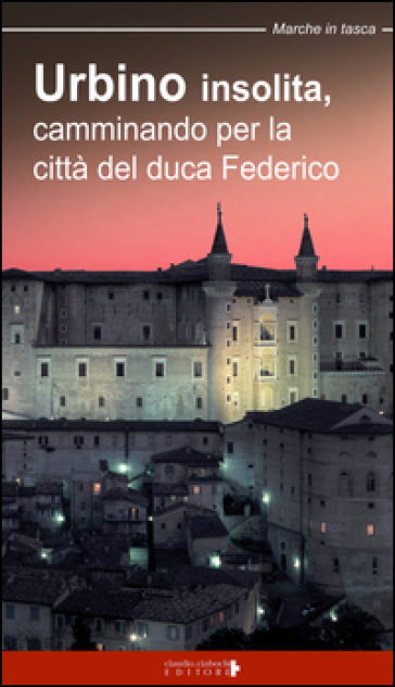 Urbino insolita. Camminando per la città del duca Federico - Fabio Fraternali