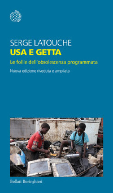 Usa e getta. Le follie dell'obsolescenza programmata. Nuova ediz. - Serge Latouche