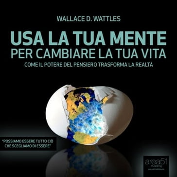 Usa la tua mente per cambiare la tua vita - Wallace D. Wattles