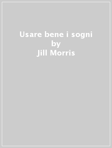 Usare bene i sogni - Jill Morris