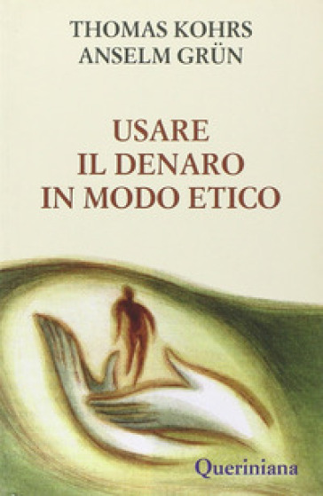 Usare il denaro in modo etico - Thomas Kohrs - Anselm Grun