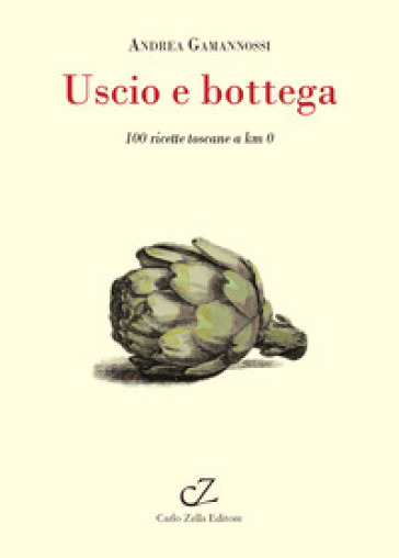 Uscio e bottega. 100 ricette toscane a Km 0 - Andrea Gamannossi