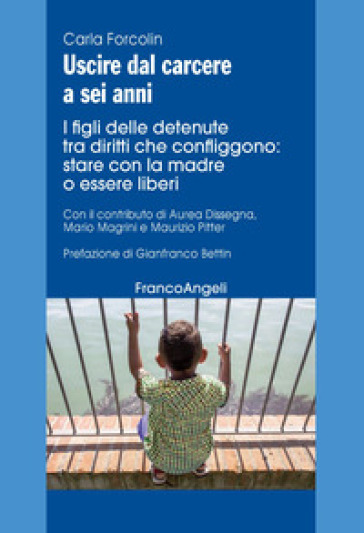 Uscire dal carcere a sei anni. I figli delle detenute tra diritti che confliggono: stare con la madre o essere liberi - Carla Forcolin