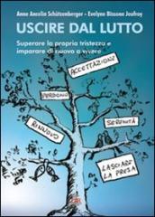 Uscire dal lutto. Superare la propria tristezza e imparare di nuovo a vivere