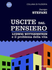 Uscite dal pensiero. Ludwig Wittgenstein e il problema della vita