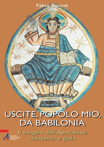 Uscite, popolo mio, da Babilonia. Il Vangelo dell'Apocalisse. Resistenza e gioia - Fabio Bartoli