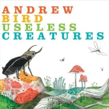 Useless creatures - Andrew Bird
