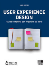 User Experience Design. Guida completa per imparare da zero