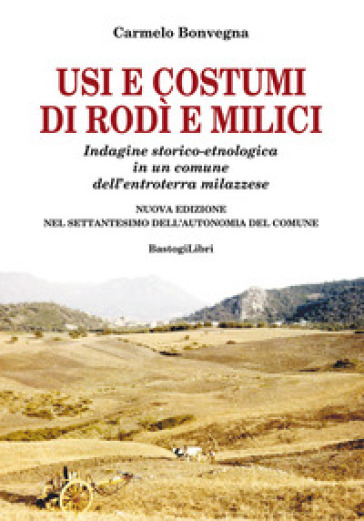 Usi e costumi di Rodì e Milici. Indagine storico-etnologica in un comune dell'entroterra milazzese - Carmelo Bonvegna