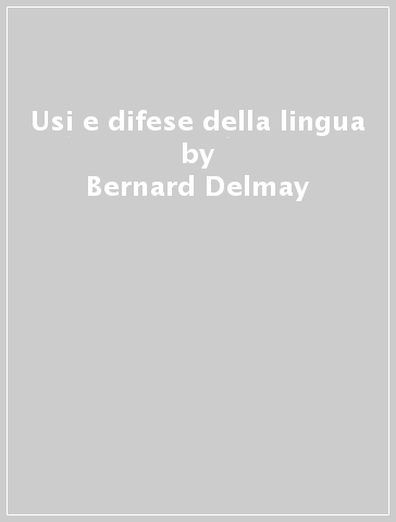 Usi e difese della lingua - Bernard Delmay