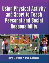 Using Physical Activity and Sport to Teach Personal and Social Responsibility