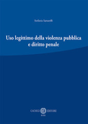 Uso legittimo della violenza pubblica e diritto penale. Nuova ediz.