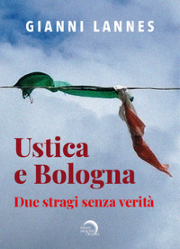 Ustica e Bologna. Due stragi senza verità - Gianni Lannes