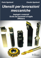 Utensili per lavorazioni meccaniche. Impieghi e materiali. Scelta dei parametri di taglio. Affilatura. . Per gli Ist. tecnici e professionali