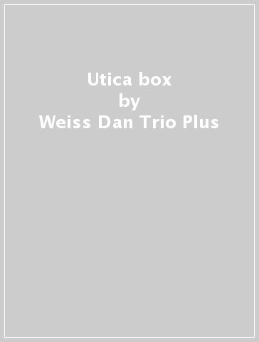 Utica box - Weiss Dan Trio Plus