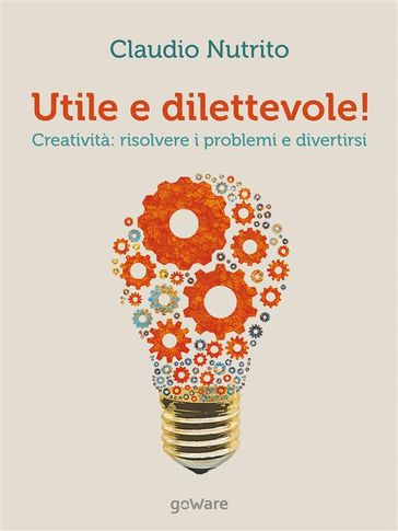 Utile e dilettevole! Creatività: risolvere i problemi e divertirsi - Claudio Nutrito