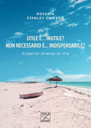 Utile è... inutile? Non necessario è... indispensabile? Esigenze diverse di vita - Rosaria Stanley Chikezie