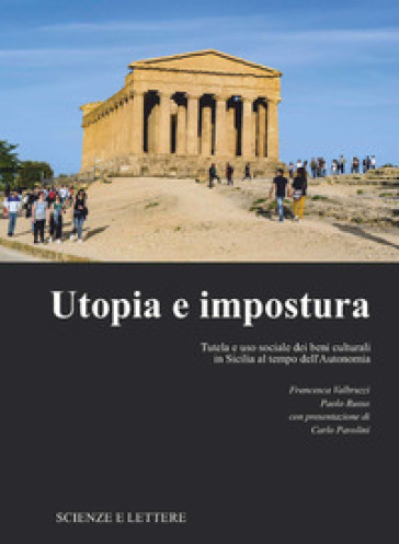 Utopia e impostura. Tutela e uso sociale dei beni culturali in Sicilia al tempo dell'Autonomia - Francesca Valbruzzi - Paolo Russo